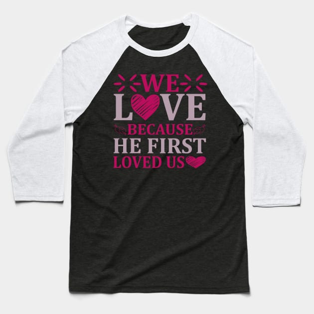 WE LOVE BECAUSE HE FIRST LOVED US Baseball T-Shirt by Look11301